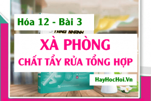 Xà phòng, Chất giặt rửa tổng hợp là gì? Cách sản xuất và Ứng dụng của Xà phòng - Hóa 12 bài 3